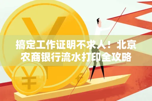 搞定工作证明不求人!北京农商银行流水打印全攻略 搞定工作证明不求人!北京农商银行流水打印全攻略