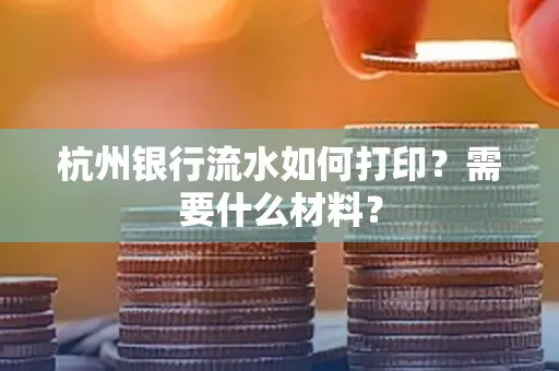 杭州银行流水如何打印?需要什么材料?