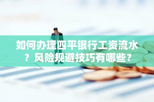 如何办理四平银行工资流水？风险规避技巧有哪些？