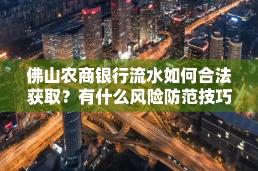 佛山农商银行流水如何合法获取?有什么风险防范技巧?