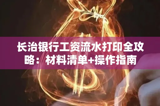 长治银行工资流水打印全攻略:材料清单+操作指南