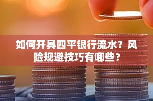 如何开具四平银行流水?风险规避技巧有哪些?