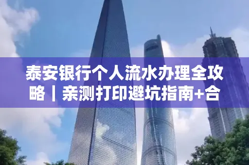 泰安银行个人流水办理全攻略|亲测打印避坑指南+合规要点