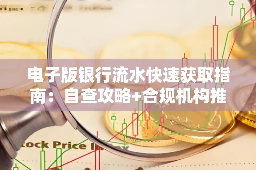 电子版银行流水快速获取指南:自查攻略+合规机构推荐