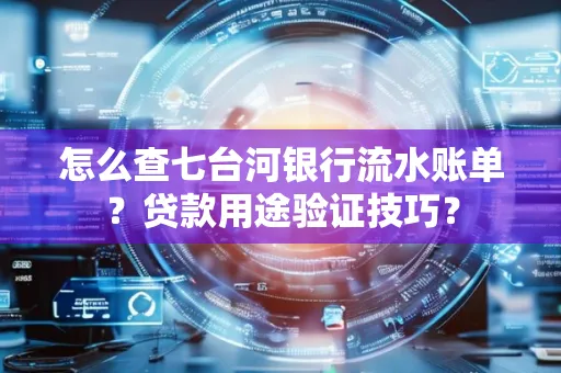 怎么查七台河银行流水账单?贷款用途验证技巧? 怎么查七台河银行流水账单?贷款用途验证技巧?
