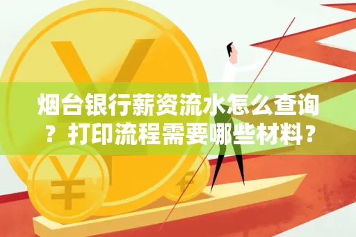烟台银行薪资流水怎么查询?打印流程需要哪些材料? 烟台银行薪资流水怎么查询?打印流程需要哪些材料?