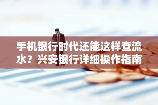 手机银行时代还能这样查流水?兴安银行详细操作指南拿走不谢 手机银行时代还能这样查流水?兴安银行详细操作指南拿走不谢