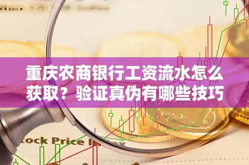 重庆农商银行工资流水怎么获取?验证真伪有哪些技巧? 重庆农商银行工资流水怎么获取?验证真伪有哪些技巧?