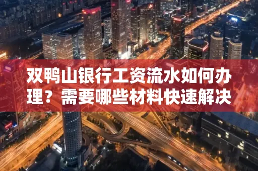 双鸭山银行工资流水如何办理？需要哪些材料快速解决