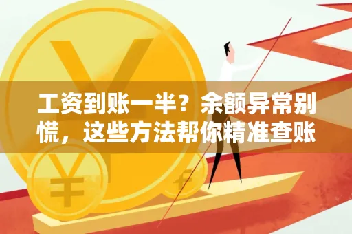 工资到账一半?余额异常别慌,这些方法帮你精准查账!