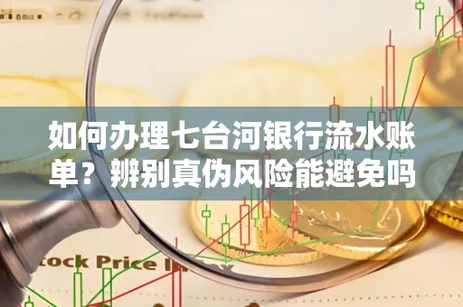 如何办理七台河银行流水账单?辨别真伪风险能避免吗?