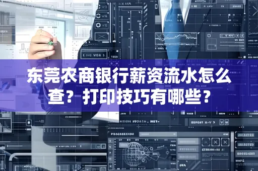 东莞农商银行薪资流水怎么查?打印技巧有哪些?