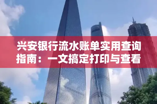 兴安银行流水账单实用查询指南:一文搞定打印与查看