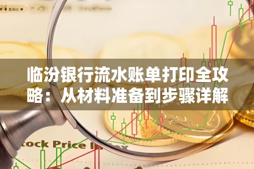 临汾银行流水账单打印全攻略:从材料准备到步骤详解