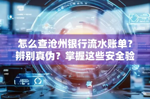 怎么查沧州银行流水账单?辨别真伪?掌握这些安全验证方法