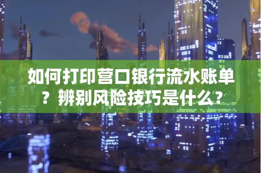 如何打印营口银行流水账单?辨别风险技巧是什么?