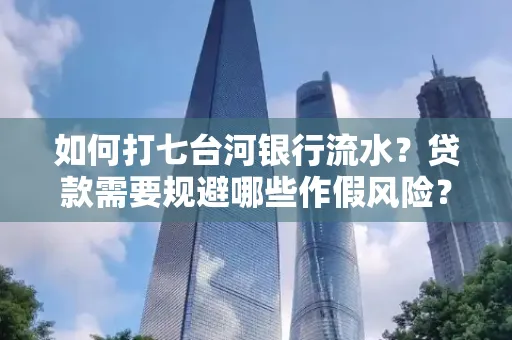 如何打七台河银行流水?贷款需要规避哪些作假风险?