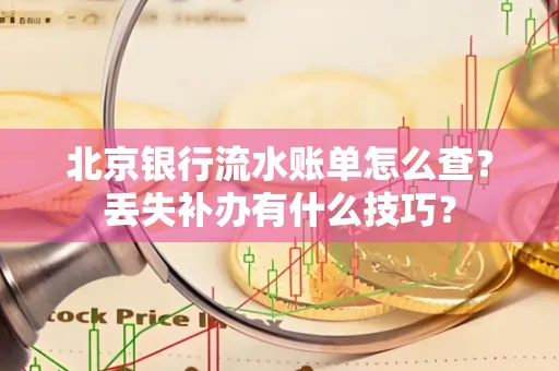 北京银行流水账单怎么查?丢失补办有什么技巧?