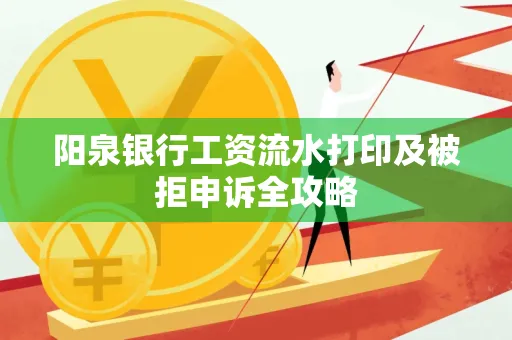 阳泉银行工资流水打印及被拒申诉全攻略
