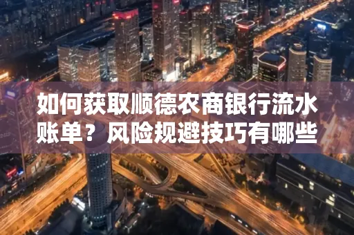 如何获取顺德农商银行流水账单?风险规避技巧有哪些?