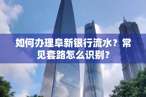 如何办理阜新银行流水?常见套路怎么识别?