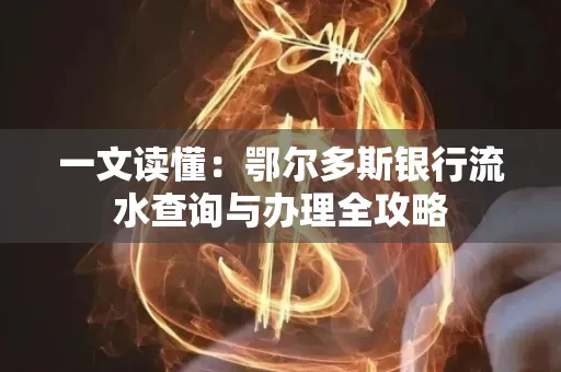 一文读懂：鄂尔多斯银行流水查询与办理全攻略