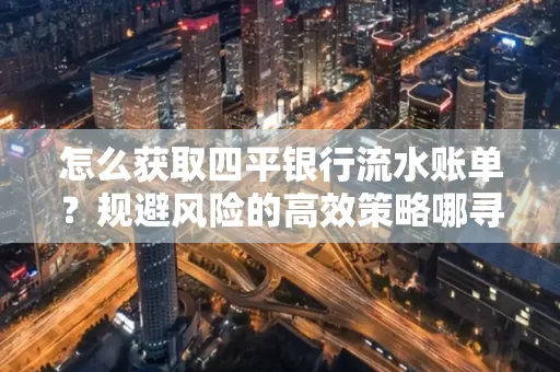怎么获取四平银行流水账单？规避风险的高效策略哪寻？