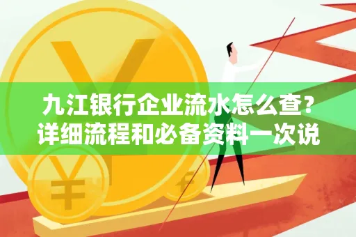九江银行企业流水怎么查?详细流程和必备资料一次说清