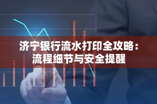 济宁银行流水打印全攻略：流程细节与安全提醒