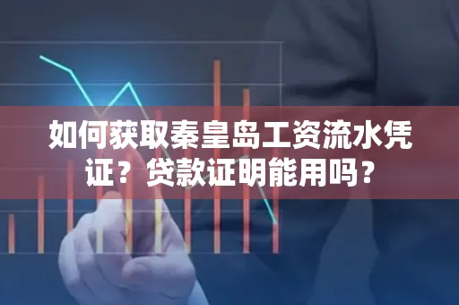如何获取秦皇岛工资流水凭证？贷款证明能用吗？