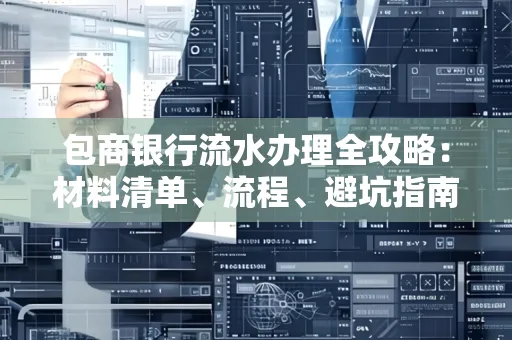 包商银行流水办理全攻略:材料清单、流程、避坑指南 包商银行流水办理全攻略:材料清单、流程、避坑指南