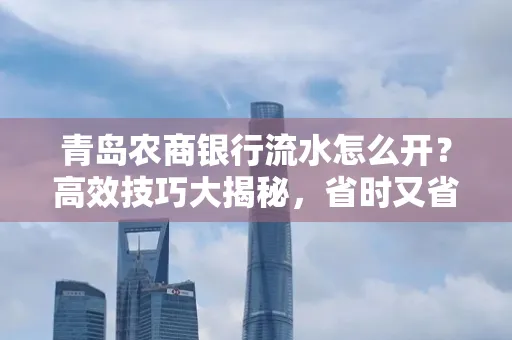 青岛农商银行流水怎么开?高效技巧大揭秘,省时又省心!