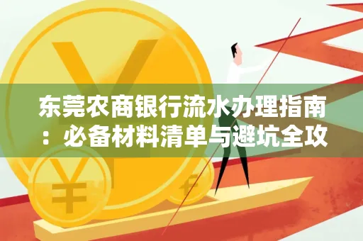 东莞农商银行流水办理指南:必备材料清单与避坑全攻略